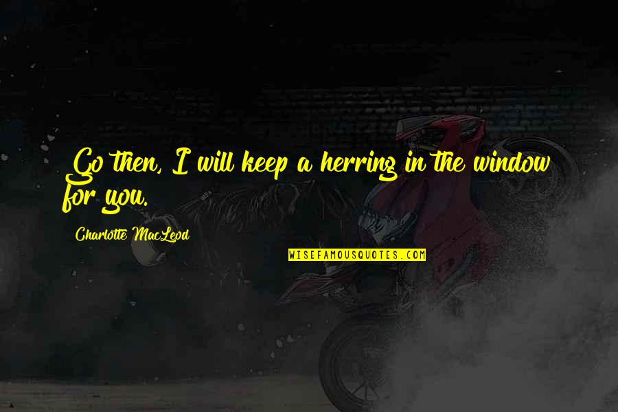 Neurodiverse Quotes By Charlotte MacLeod: Go then, I will keep a herring in Neurodiverse Quotes By Charlotte MacLeod: Go then, I will keep a herring in