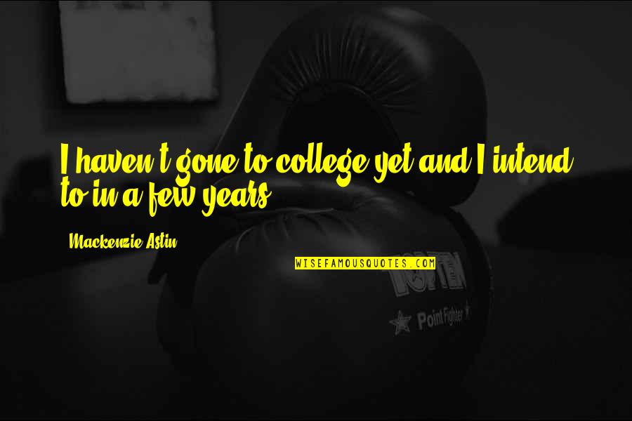 Neurodiverse Quotes By Mackenzie Astin: I haven't gone to college yet and I