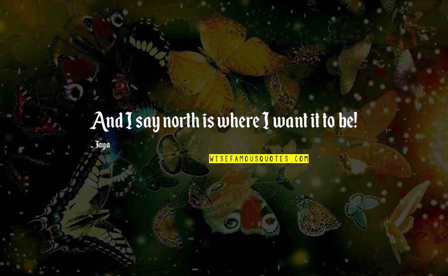 Neuroeconomics Master Quotes By Jaya: And I say north is where I want