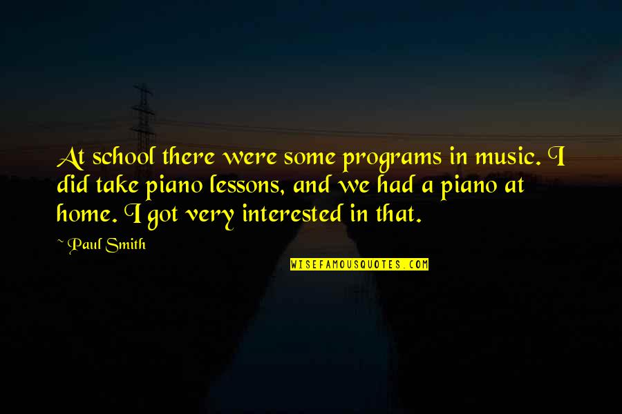 Neuroeconomics Master Quotes By Paul Smith: At school there were some programs in music.