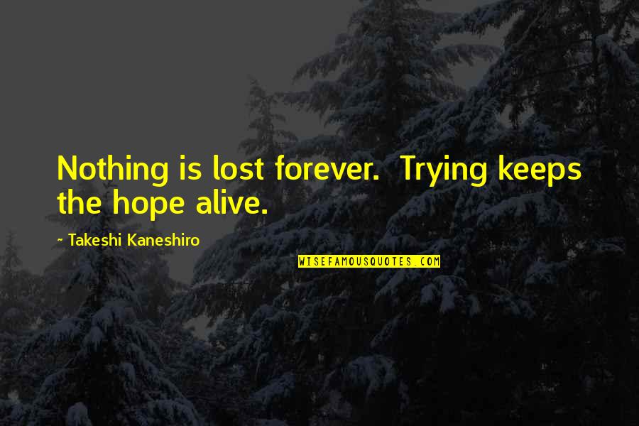 Neuroeconomist Quotes By Takeshi Kaneshiro: Nothing is lost forever. Trying keeps the hope