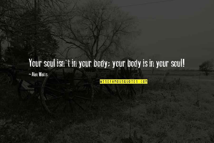 Neuroenhancers For Sale Quotes By Alan Watts: Your soul isn't in your body; your body