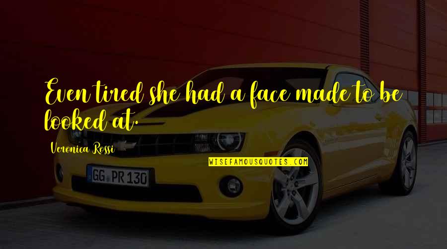 Neuroenhancers Quotes By Veronica Rossi: Even tired she had a face made to