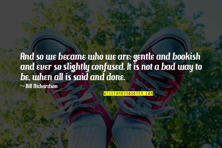 Neurogenetics Quotes By Bill Richardson: And so we became who we are: gentle Neurogenetics Quotes By Bill Richardson: And so we became who we are: gentle