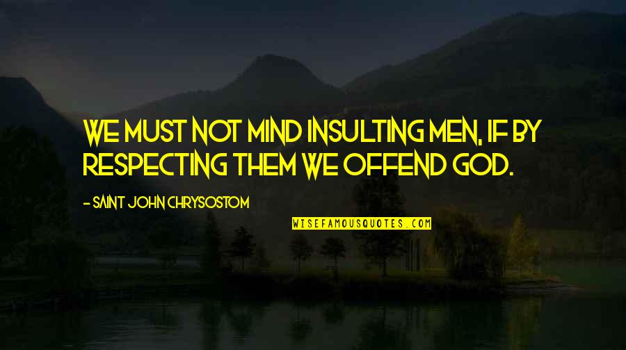 Neuroleptics Medications Quotes By Saint John Chrysostom: We must not mind insulting men, if by