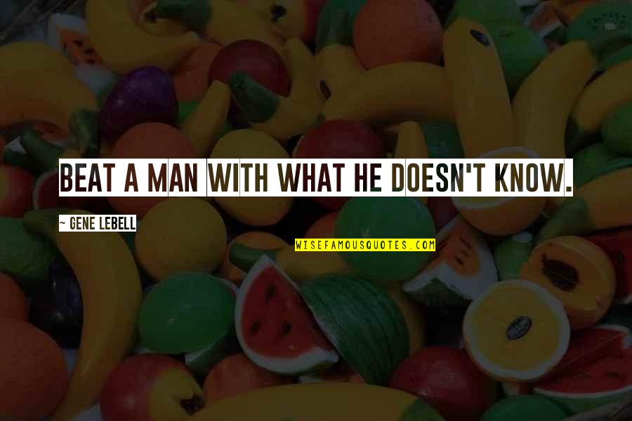 Neuroligacally Quotes By Gene LeBell: Beat a man with what he doesn't know. Neuroligacally Quotes By Gene LeBell: Beat a man with what he doesn't know.