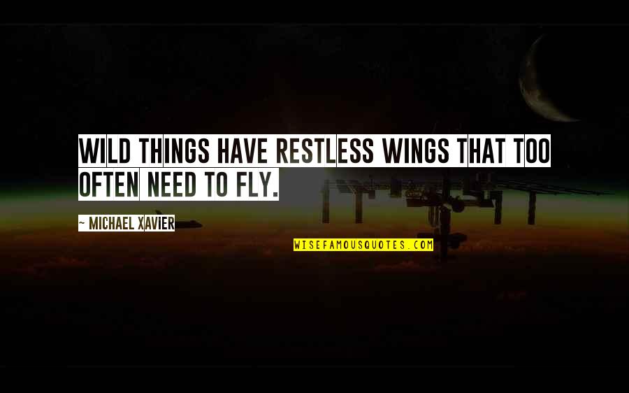 Neuroligacally Quotes By Michael Xavier: Wild things have restless wings that too often Neuroligacally Quotes By Michael Xavier: Wild things have restless wings that too often