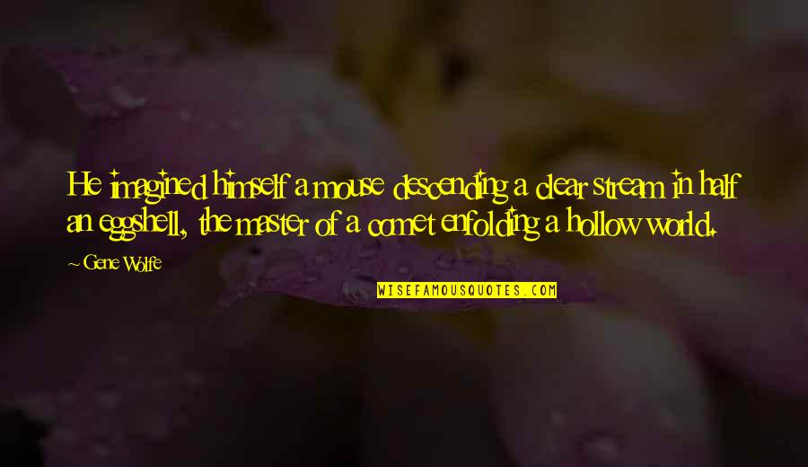 Neurolog A Veterinaria Quotes By Gene Wolfe: He imagined himself a mouse descending a clear Neurolog A Veterinaria Quotes By Gene Wolfe: He imagined himself a mouse descending a clear