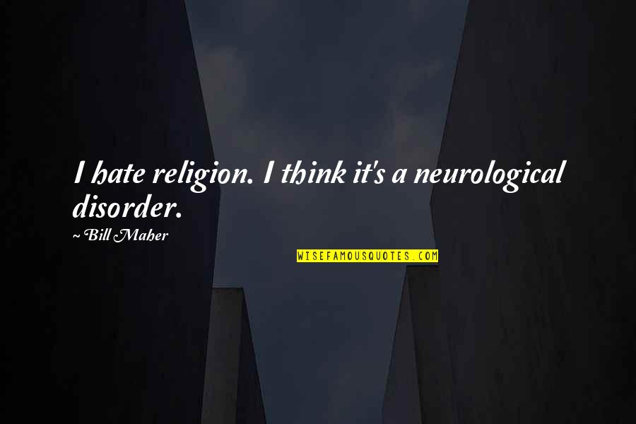 Neurological Quotes By Bill Maher: I hate religion. I think it's a neurological
