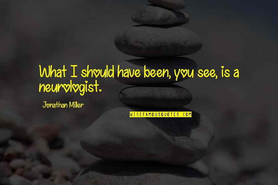 Neurologist Quotes By Jonathan Miller: What I should have been, you see, is