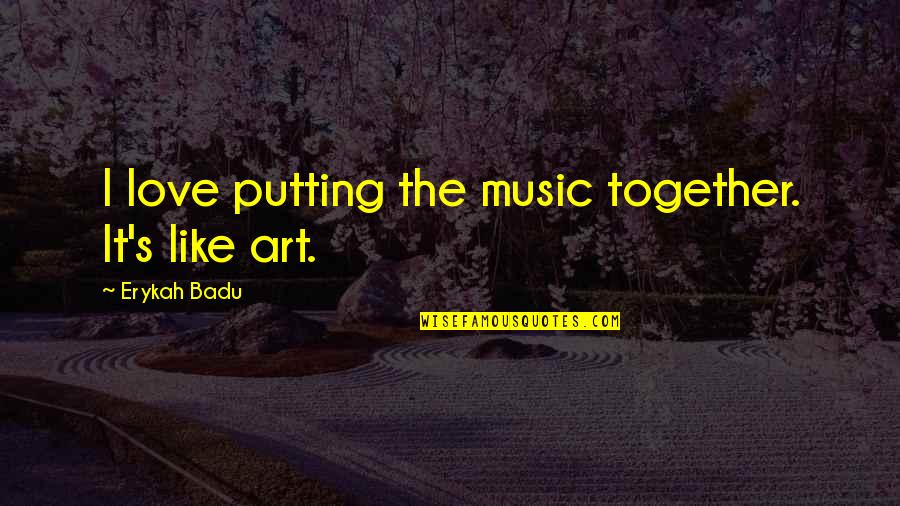 Neuromarketing Quotes By Erykah Badu: I love putting the music together. It's like