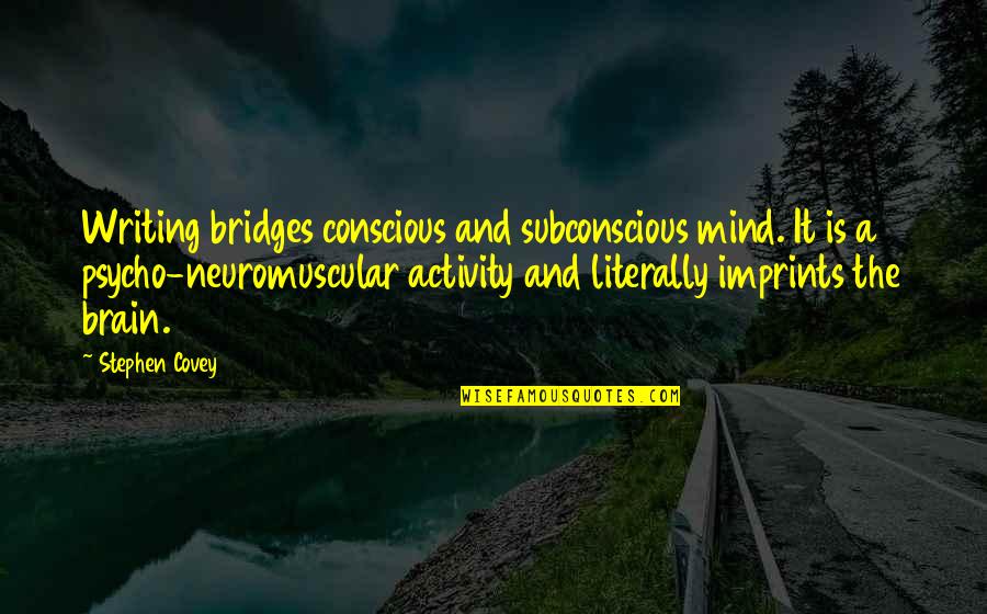 Neuromuscular Quotes By Stephen Covey: Writing bridges conscious and subconscious mind. It is Neuromuscular Quotes By Stephen Covey: Writing bridges conscious and subconscious mind. It is