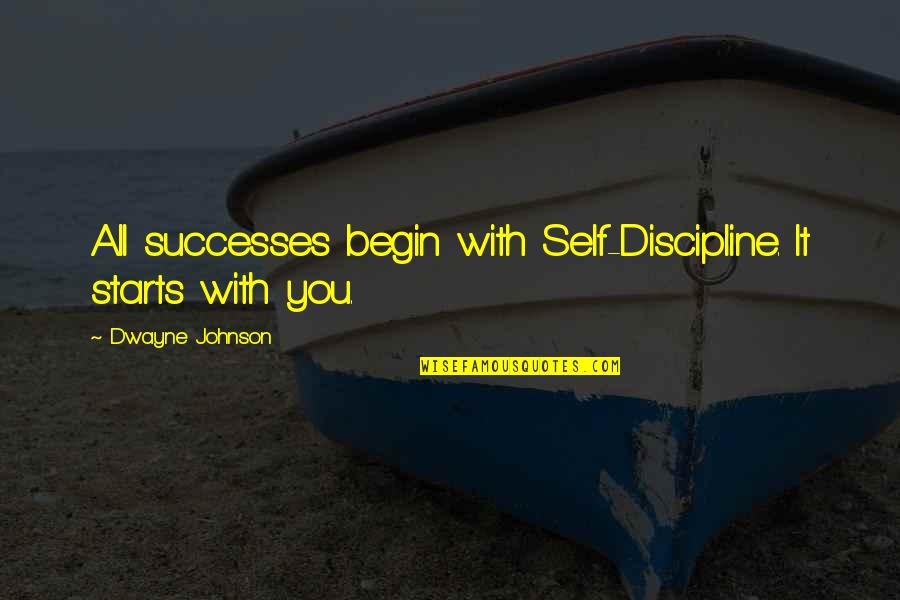 Neuromuscular Reeducation Quotes By Dwayne Johnson: All successes begin with Self-Discipline. It starts with Neuromuscular Reeducation Quotes By Dwayne Johnson: All successes begin with Self-Discipline. It starts with
