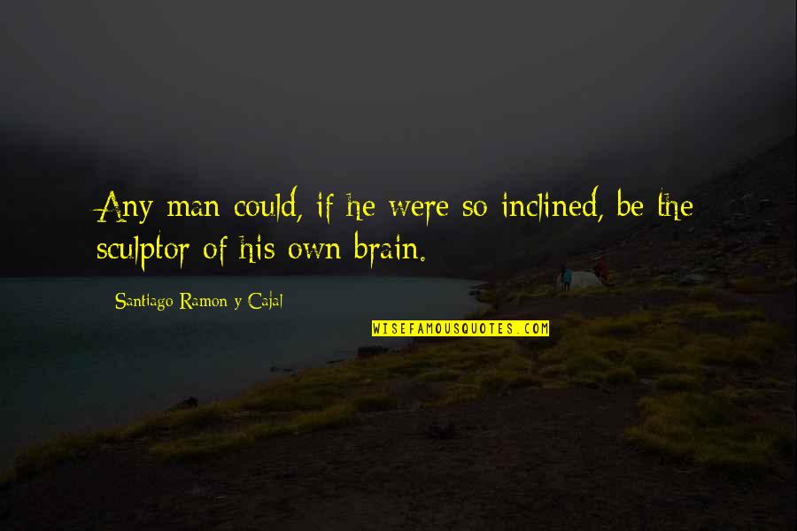 Neuron Quotes By Santiago Ramon Y Cajal: Any man could, if he were so inclined,