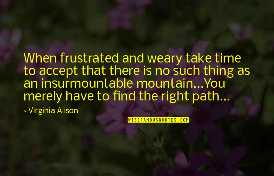 Neurone Disease Quotes By Virginia Alison: When frustrated and weary take time to accept