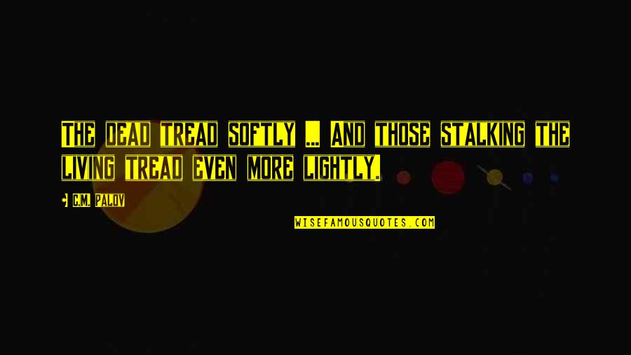 Neuronic Games Quotes By C.M. Palov: The dead tread softly ... And those stalking