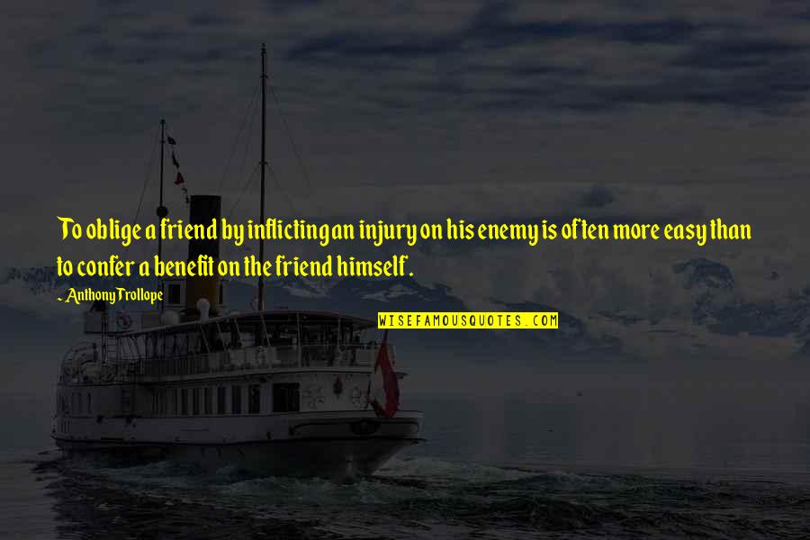 Neuronic Trade Quotes By Anthony Trollope: To oblige a friend by inflicting an injury Neuronic Trade Quotes By Anthony Trollope: To oblige a friend by inflicting an injury