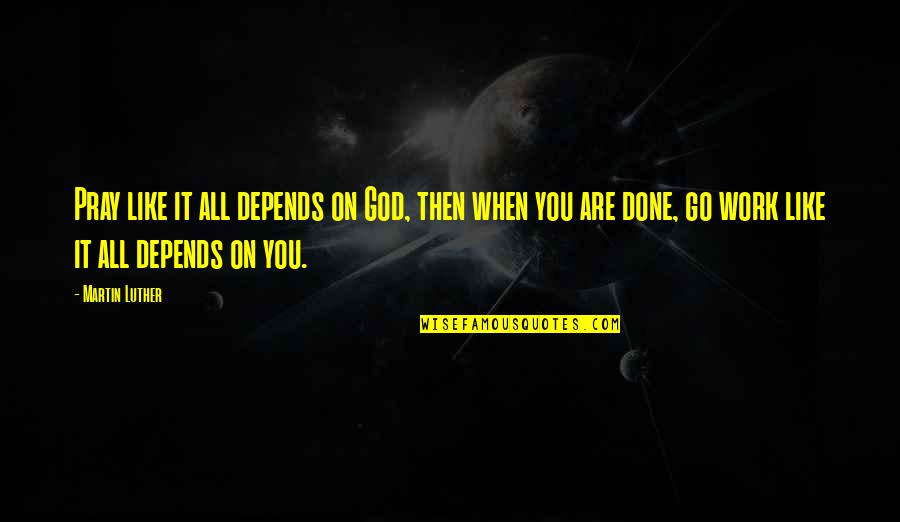 Neuronic Trade Quotes By Martin Luther: Pray like it all depends on God, then Neuronic Trade Quotes By Martin Luther: Pray like it all depends on God, then