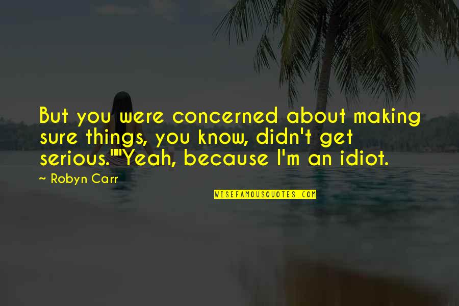 Neuronics Ag Quotes By Robyn Carr: But you were concerned about making sure things, Neuronics Ag Quotes By Robyn Carr: But you were concerned about making sure things,