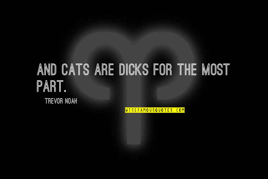 Neuronics Ag Quotes By Trevor Noah: And cats are dicks for the most part. Neuronics Ag Quotes By Trevor Noah: And cats are dicks for the most part.
