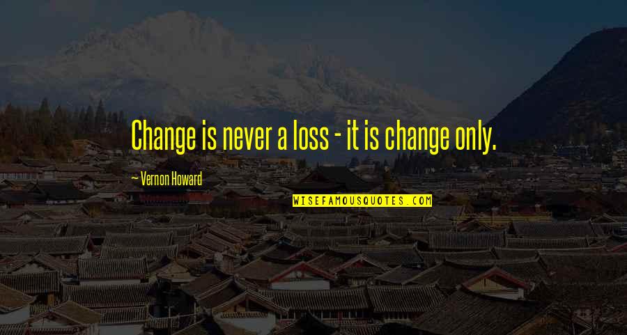 Neuronics Ag Quotes By Vernon Howard: Change is never a loss - it is Neuronics Ag Quotes By Vernon Howard: Change is never a loss - it is