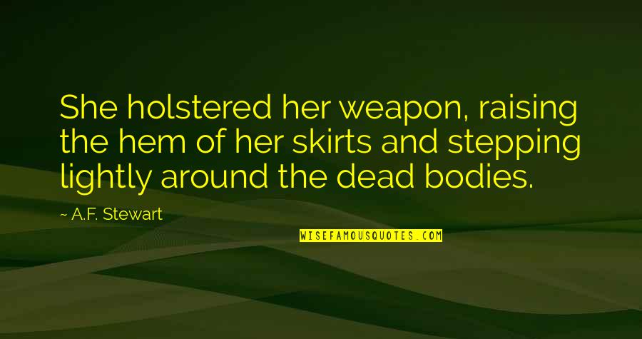 Neurons Function Quotes By A.F. Stewart: She holstered her weapon, raising the hem of Neurons Function Quotes By A.F. Stewart: She holstered her weapon, raising the hem of