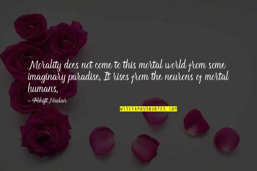 Neurons Quotes By Abhijit Naskar: Morality does not come to this mortal world Neurons Quotes By Abhijit Naskar: Morality does not come to this mortal world