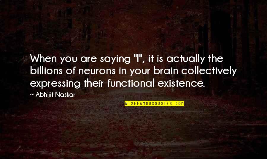 Neurons Quotes By Abhijit Naskar: When you are saying "I", it is actually Neurons Quotes By Abhijit Naskar: When you are saying "I", it is actually
