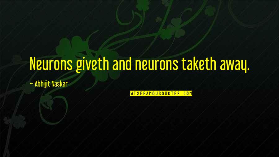 Neurons Quotes By Abhijit Naskar: Neurons giveth and neurons taketh away. Neurons Quotes By Abhijit Naskar: Neurons giveth and neurons taketh away.