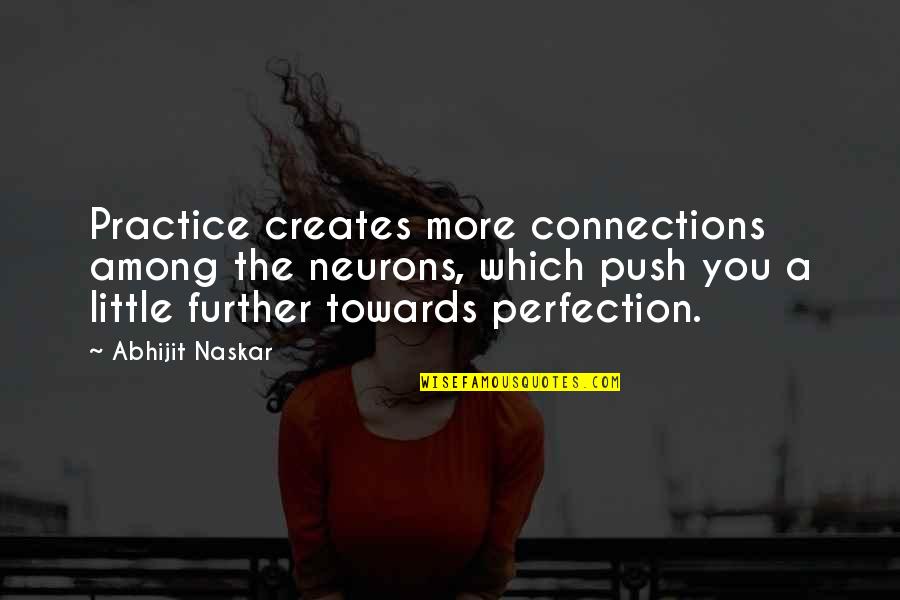 Neurons Quotes By Abhijit Naskar: Practice creates more connections among the neurons, which