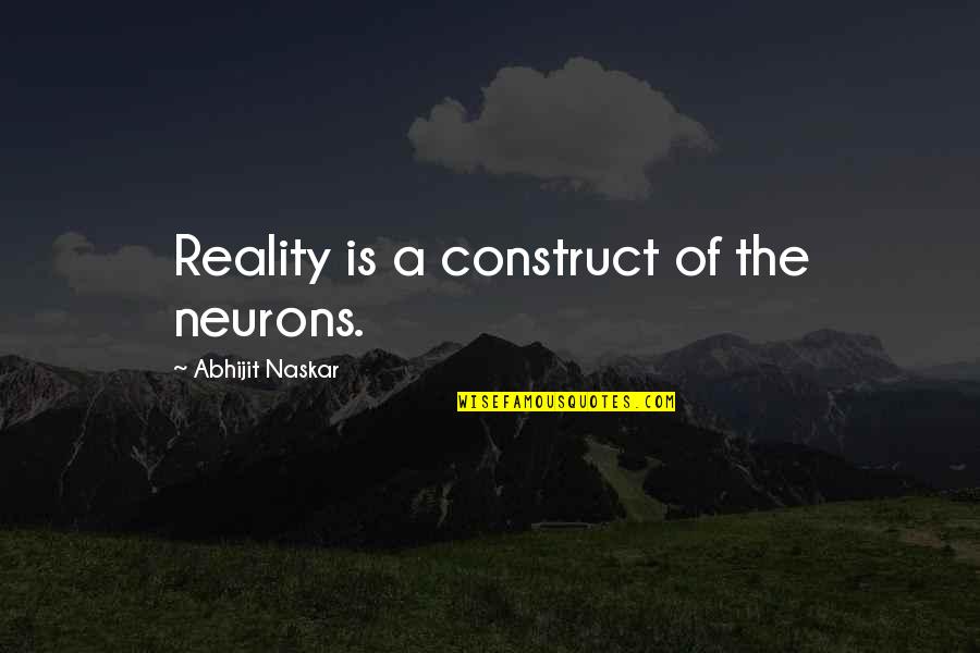 Neurons Quotes By Abhijit Naskar: Reality is a construct of the neurons. Neurons Quotes By Abhijit Naskar: Reality is a construct of the neurons.