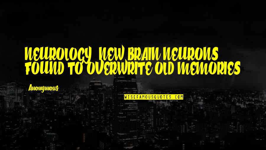 Neurons Quotes By Anonymous: NEUROLOGY: NEW BRAIN NEURONS FOUND TO OVERWRITE OLD