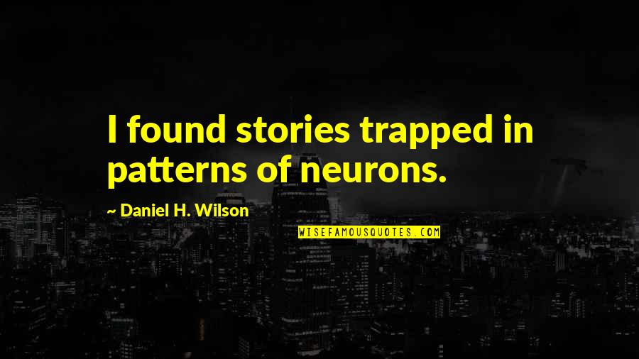 Neurons Quotes By Daniel H. Wilson: I found stories trapped in patterns of neurons. Neurons Quotes By Daniel H. Wilson: I found stories trapped in patterns of neurons.