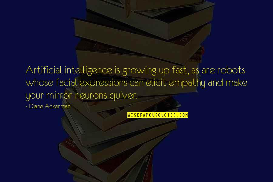Neurons Quotes By Diane Ackerman: Artificial intelligence is growing up fast, as are Neurons Quotes By Diane Ackerman: Artificial intelligence is growing up fast, as are