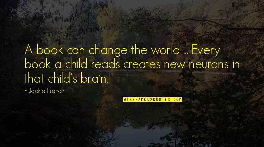 Neurons Quotes By Jackie French: A book can change the world ... Every Neurons Quotes By Jackie French: A book can change the world ... Every