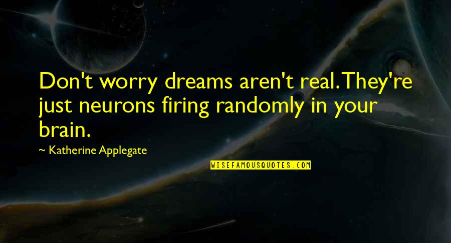 Neurons Quotes By Katherine Applegate: Don't worry dreams aren't real. They're just neurons Neurons Quotes By Katherine Applegate: Don't worry dreams aren't real. They're just neurons