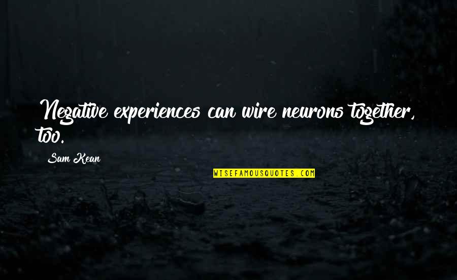 Neurons Quotes By Sam Kean: Negative experiences can wire neurons together, too.