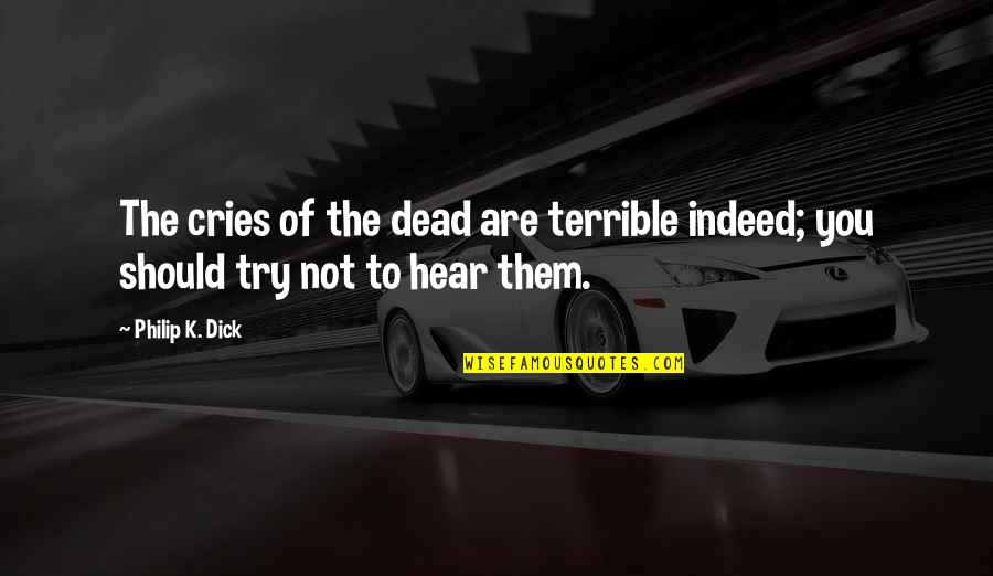 Neurons That Fire Quotes By Philip K. Dick: The cries of the dead are terrible indeed;