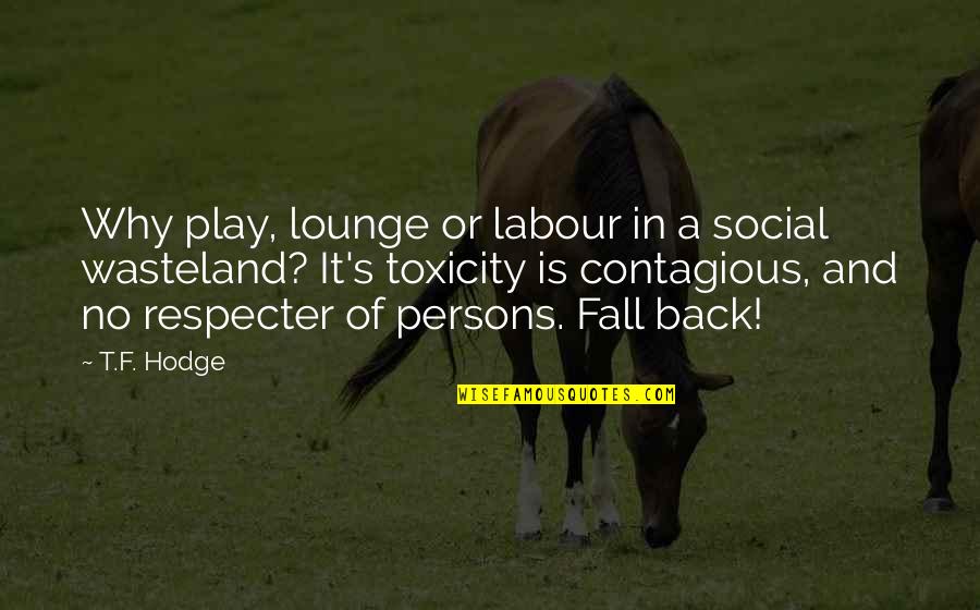 Neurons That Fire Quotes By T.F. Hodge: Why play, lounge or labour in a social