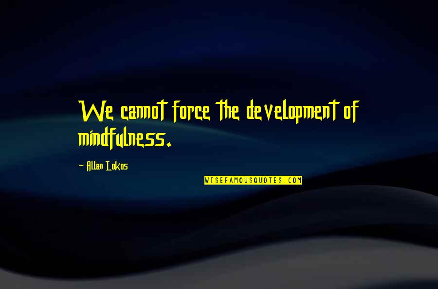 Neurons To Nirvana Quotes By Allan Lokos: We cannot force the development of mindfulness.