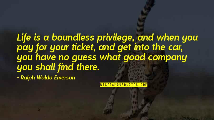 Neuropath Quotes By Ralph Waldo Emerson: Life is a boundless privilege, and when you