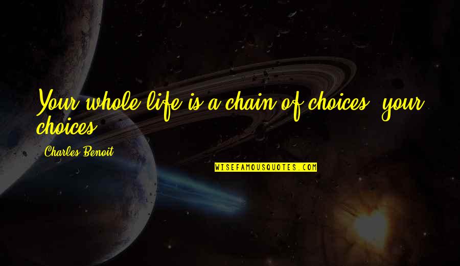 Neuropeptide Cream Quotes By Charles Benoit: Your whole life is a chain of choices- Neuropeptide Cream Quotes By Charles Benoit: Your whole life is a chain of choices-