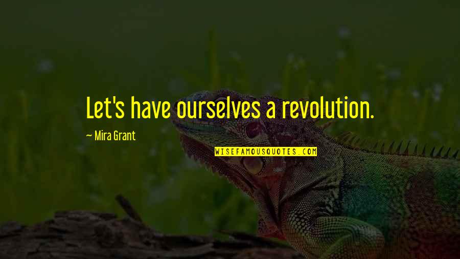 Neuropharmacological Dissection Quotes By Mira Grant: Let's have ourselves a revolution.