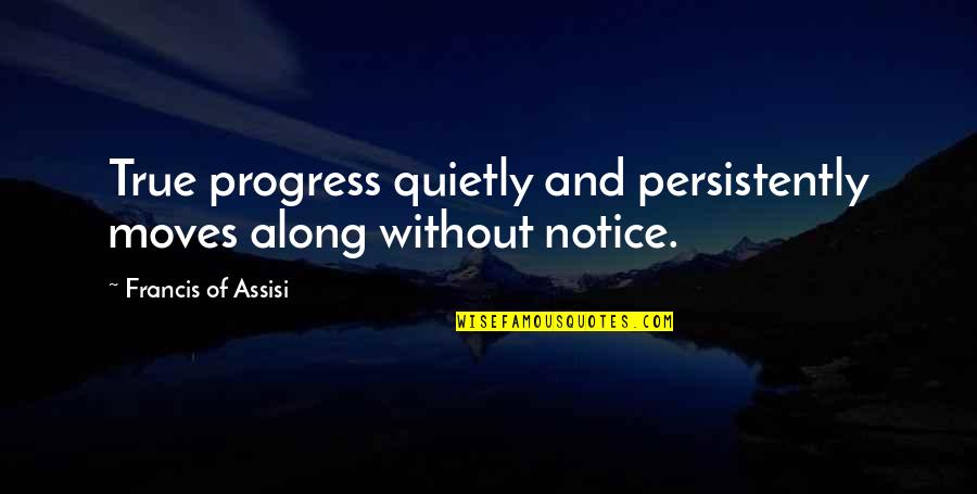 Neuropharmacological Quotes By Francis Of Assisi: True progress quietly and persistently moves along without