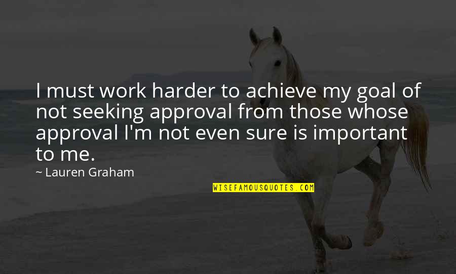 Neuropharmacological Quotes By Lauren Graham: I must work harder to achieve my goal