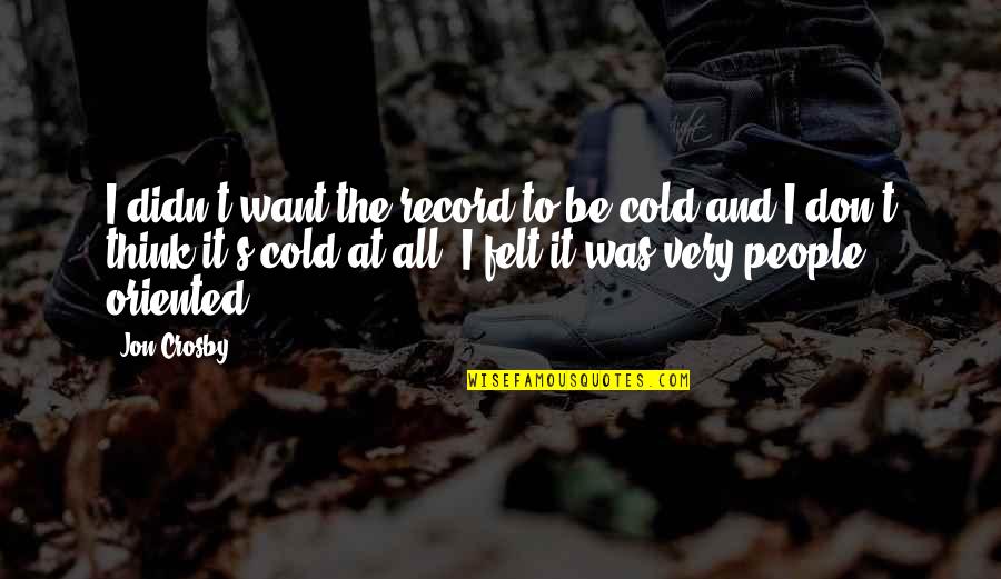 Neuropsychological Disorders Quotes By Jon Crosby: I didn't want the record to be cold