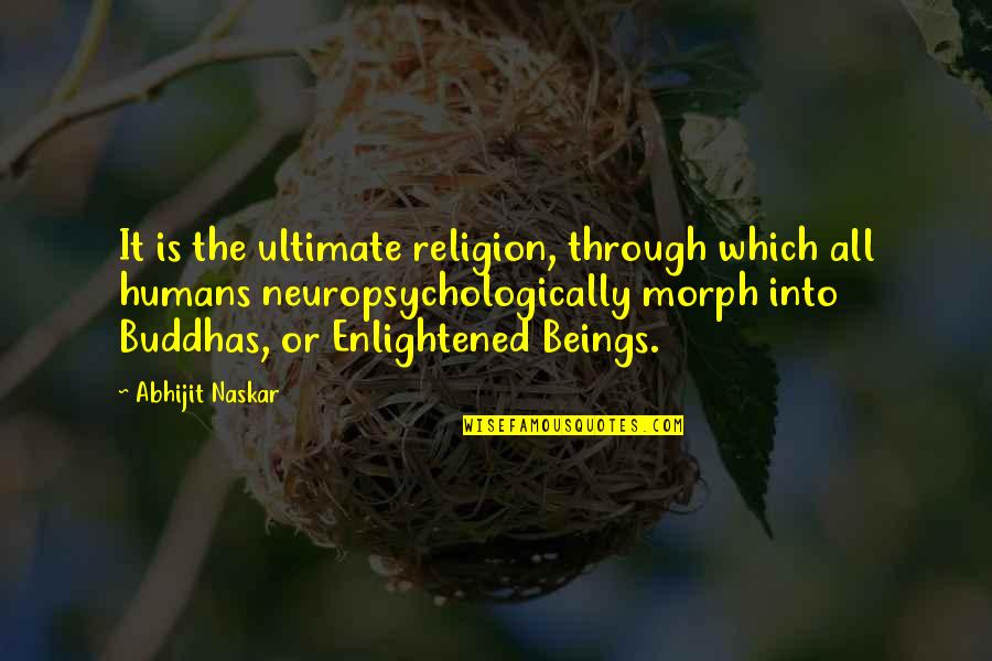 Neuropsychologically Quotes By Abhijit Naskar: It is the ultimate religion, through which all Neuropsychologically Quotes By Abhijit Naskar: It is the ultimate religion, through which all