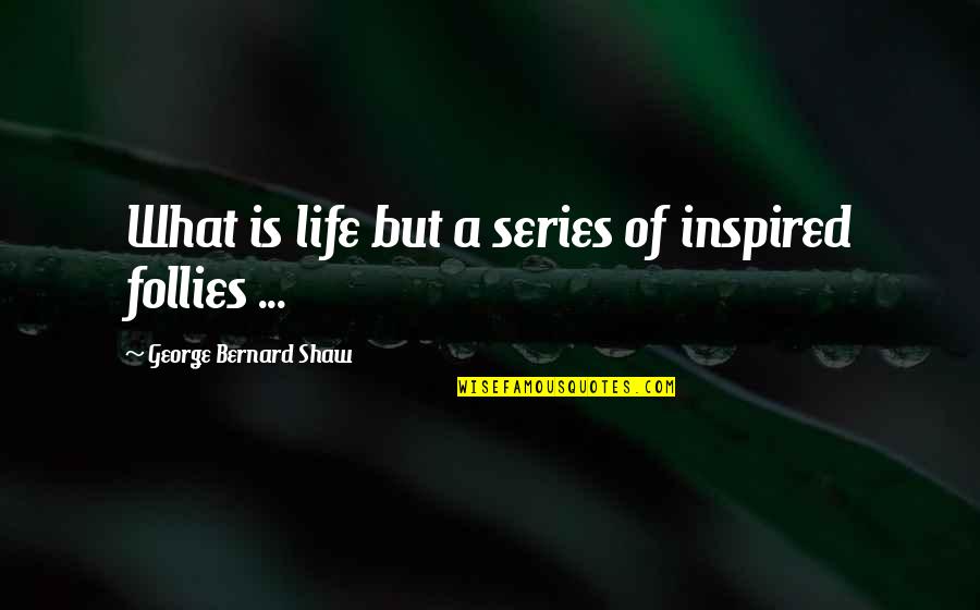 Neuropsychologist Quotes By George Bernard Shaw: What is life but a series of inspired