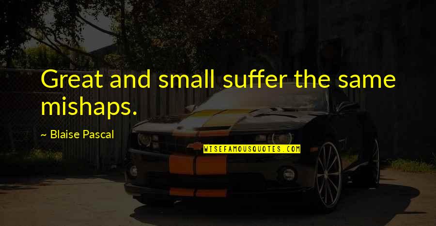 Neuroscience And Psychology Quotes By Blaise Pascal: Great and small suffer the same mishaps. Neuroscience And Psychology Quotes By Blaise Pascal: Great and small suffer the same mishaps.