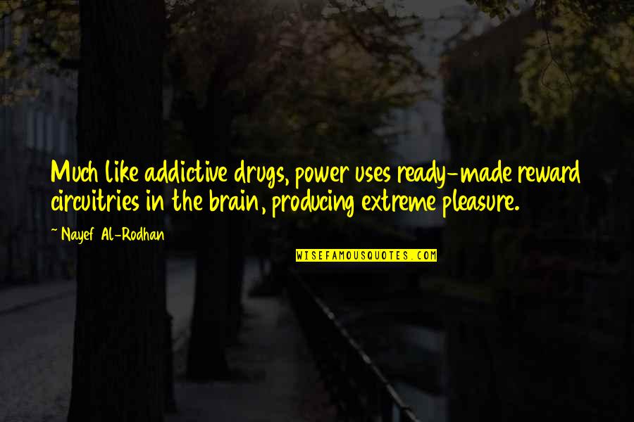 Neuroscience Philosophy Quotes By Nayef Al-Rodhan: Much like addictive drugs, power uses ready-made reward Neuroscience Philosophy Quotes By Nayef Al-Rodhan: Much like addictive drugs, power uses ready-made reward
